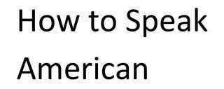 HOW TO SPEAK AMERICAN