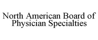 NORTH AMERICAN BOARD OF PHYSICIAN SPECIALTIES