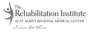 THE REHABILITATION INSTITUTE AT ST. MARY'S REGIONAL MEDICAL CENTER I CAN DO THIS.
