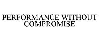 PERFORMANCE WITHOUT COMPROMISE