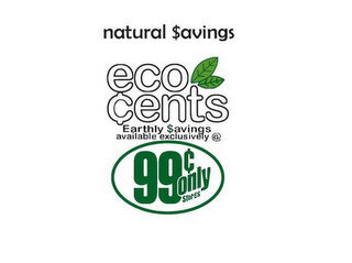 NATURAL $AVINGS ECO CENTS EARTHLY $AVINGS AVAILABLE EXLCUSIVELY @ 99¢ ONLY STORES