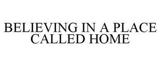 BELIEVING IN A PLACE CALLED HOME