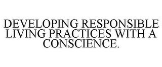 DEVELOPING RESPONSIBLE LIVING PRACTICES WITH A CONSCIENCE.