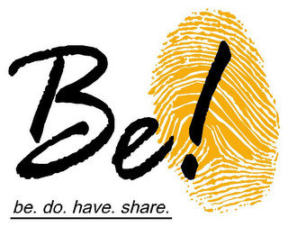 BE! BE. DO. HAVE.SHARE.