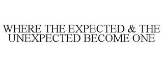 WHERE THE EXPECTED & THE UNEXPECTED BECOME ONE