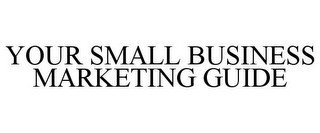 YOUR SMALL BUSINESS MARKETING GUIDE
