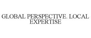 GLOBAL PERSPECTIVE. LOCAL EXPERTISE