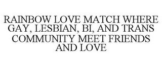 RAINBOW LOVE MATCH WHERE GAY, LESBIAN, BI, AND TRANS COMMUNITY MEET FRIENDS AND LOVE