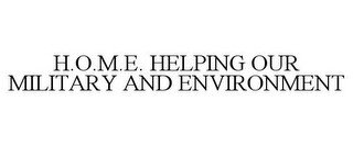 H.O.M.E. HELPING OUR MILITARY AND ENVIRONMENT