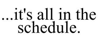 ...IT'S ALL IN THE SCHEDULE.
