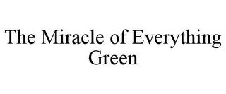 THE MIRACLE OF EVERYTHING GREEN