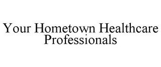 YOUR HOMETOWN HEALTHCARE PROFESSIONALS