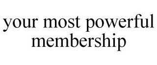 YOUR MOST POWERFUL MEMBERSHIP