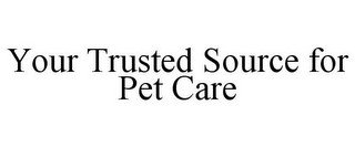 YOUR TRUSTED SOURCE FOR PET CARE