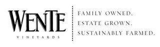 WENTE VINEYARDS FAMILY OWNED. ESTATE GROWN. SUSTAINABLY FARMED.