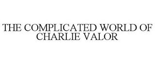 THE COMPLICATED WORLD OF CHARLIE VALOR