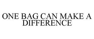 ONE BAG CAN MAKE A DIFFERENCE